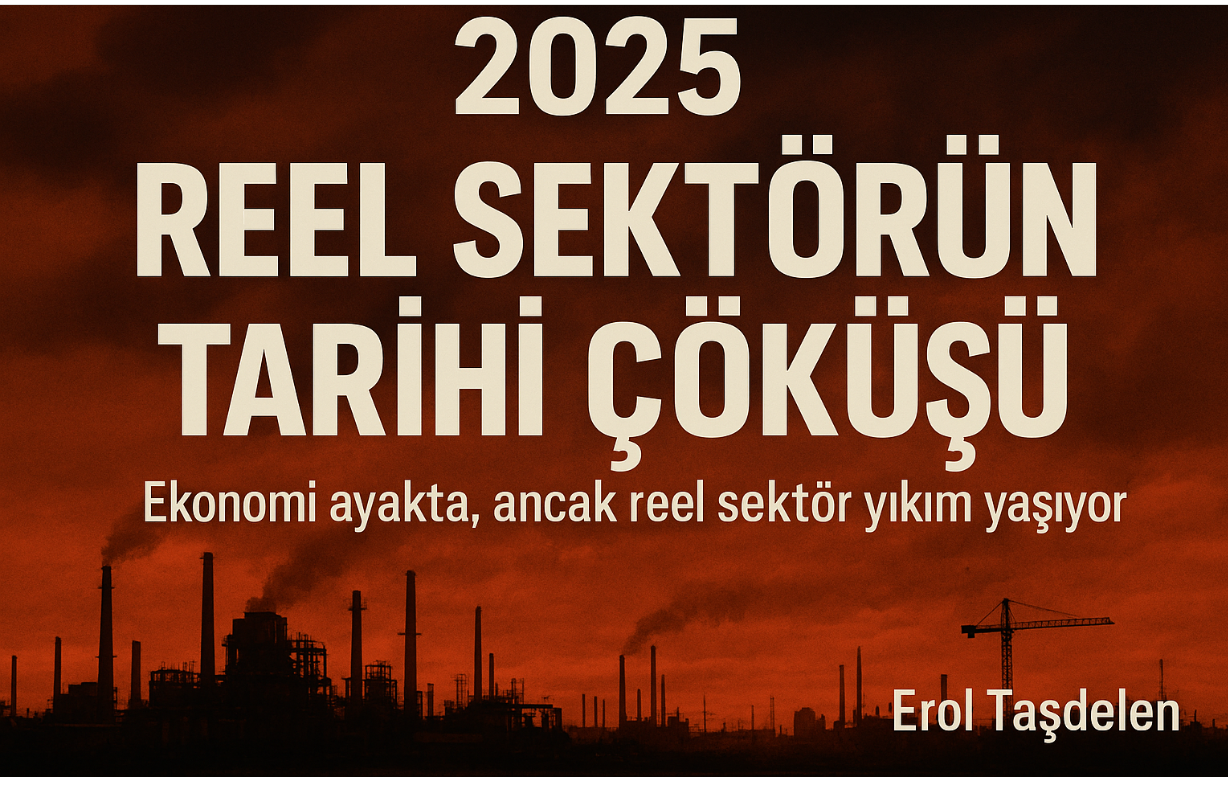 Erol Taşdelen yazdı: 2025: REEL SEKTÖRÜN TARİHİ ÇÖKÜŞÜ Erol Taşdelen yazdı: 2025: REEL SEKTÖRÜN TARİHİ ÇÖKÜŞÜ