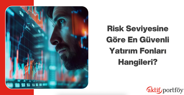 Risk Seviyesine Göre En Güvenli Yatırım Fonları Hangileri?